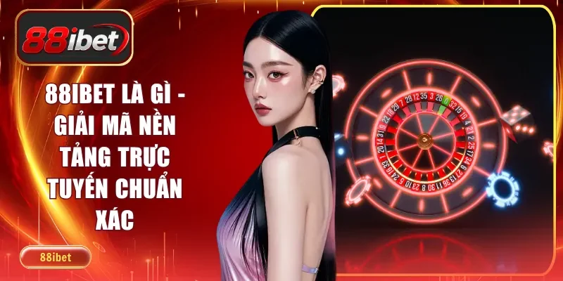 88ibet Là Gì - Giải Mã Nền Tảng Trực Tuyến Chuẩn Xác