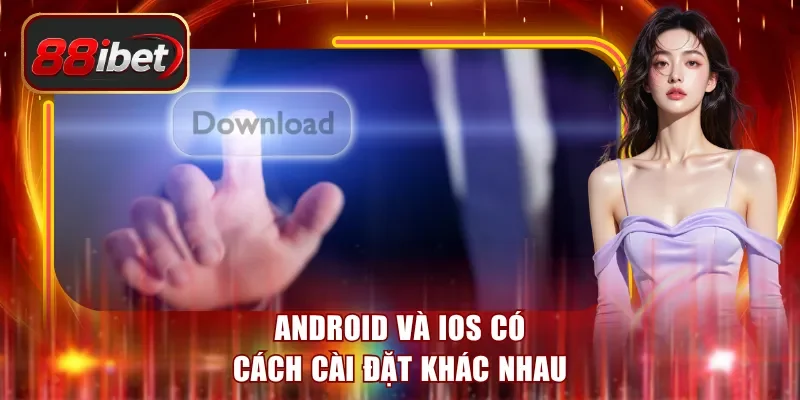 Android và iOS có cách cài đặt khác nhau