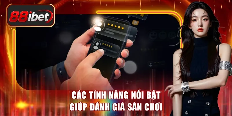 Các tính năng nổi bật giúp đánh giá sân chơi