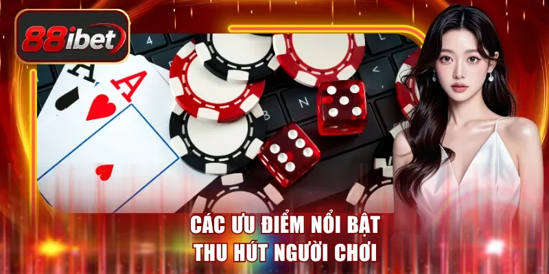 Các ưu điểm nổi bật thu hút người chơi