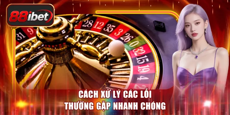 Cách xử lý các lỗi thường gặp nhanh chóng