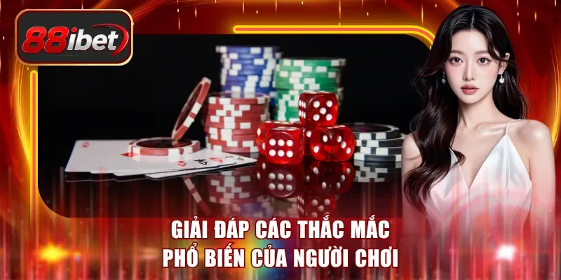 Giải đáp các thắc mắc phổ biến của người chơi