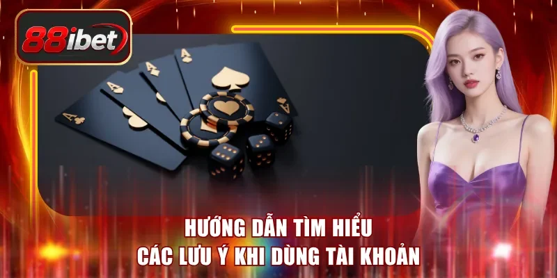 Hướng dẫn tìm hiểu các lưu ý khi dùng tài khoản