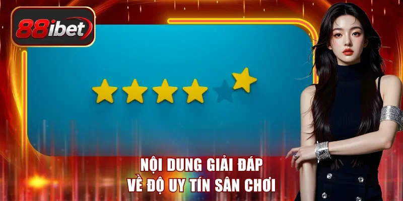 Nội dung giải đáp về độ uy tín sân chơi